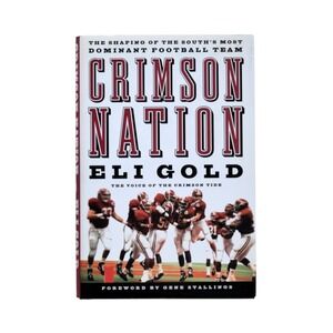 Crimson Nation: The Shaping of the Souths Most Dominant Football Team - Eli Gold